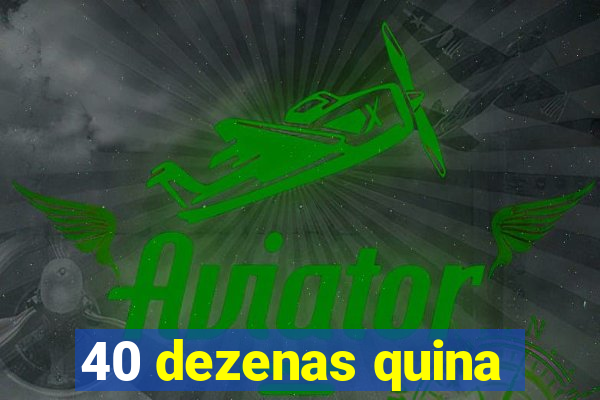 40 dezenas quina